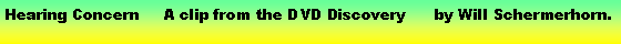 Text Box: Hearing Concern	A clip from the DVD Discovery	 by Will Schermerhorn.