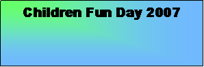 Text Box: Children Fun Day 2007
